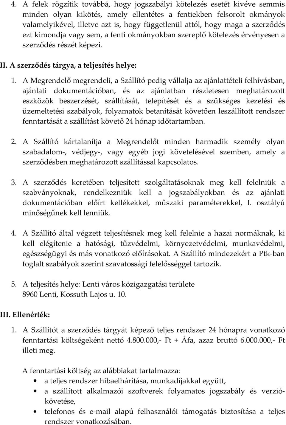 A Megrendelő megrendeli, a Szállító pedig vállalja az ajánlattételi felhívásban, ajánlati dokumentációban, és az ajánlatban részletesen meghatározott eszközök beszerzését, szállítását, telepítését és