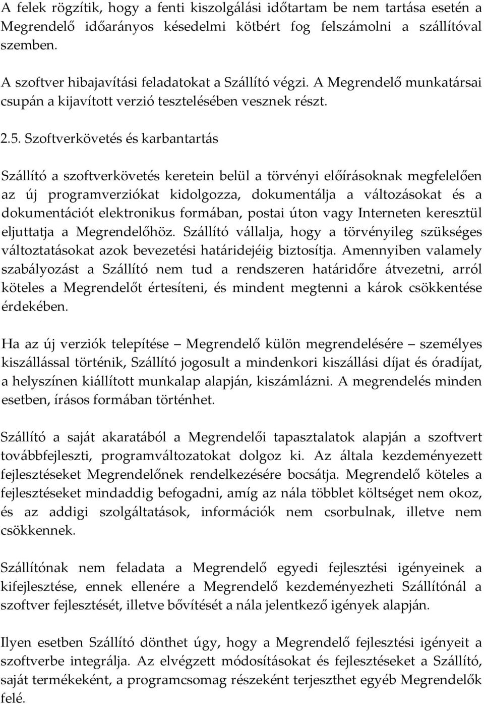 Szoftverkövetés és karbantartás Szállító a szoftverkövetés keretein belül a törvényi előírásoknak megfelelően az új programverziókat kidolgozza, dokumentálja a változásokat és a dokumentációt