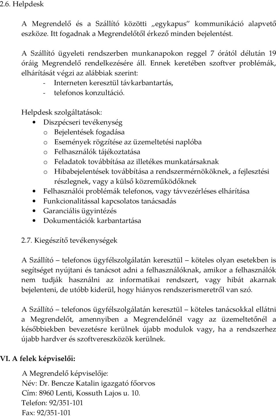 Ennek keretében szoftver problémák, elhárítását végzi az alábbiak szerint: - Interneten keresztül távkarbantartás, - telefonos konzultáció.