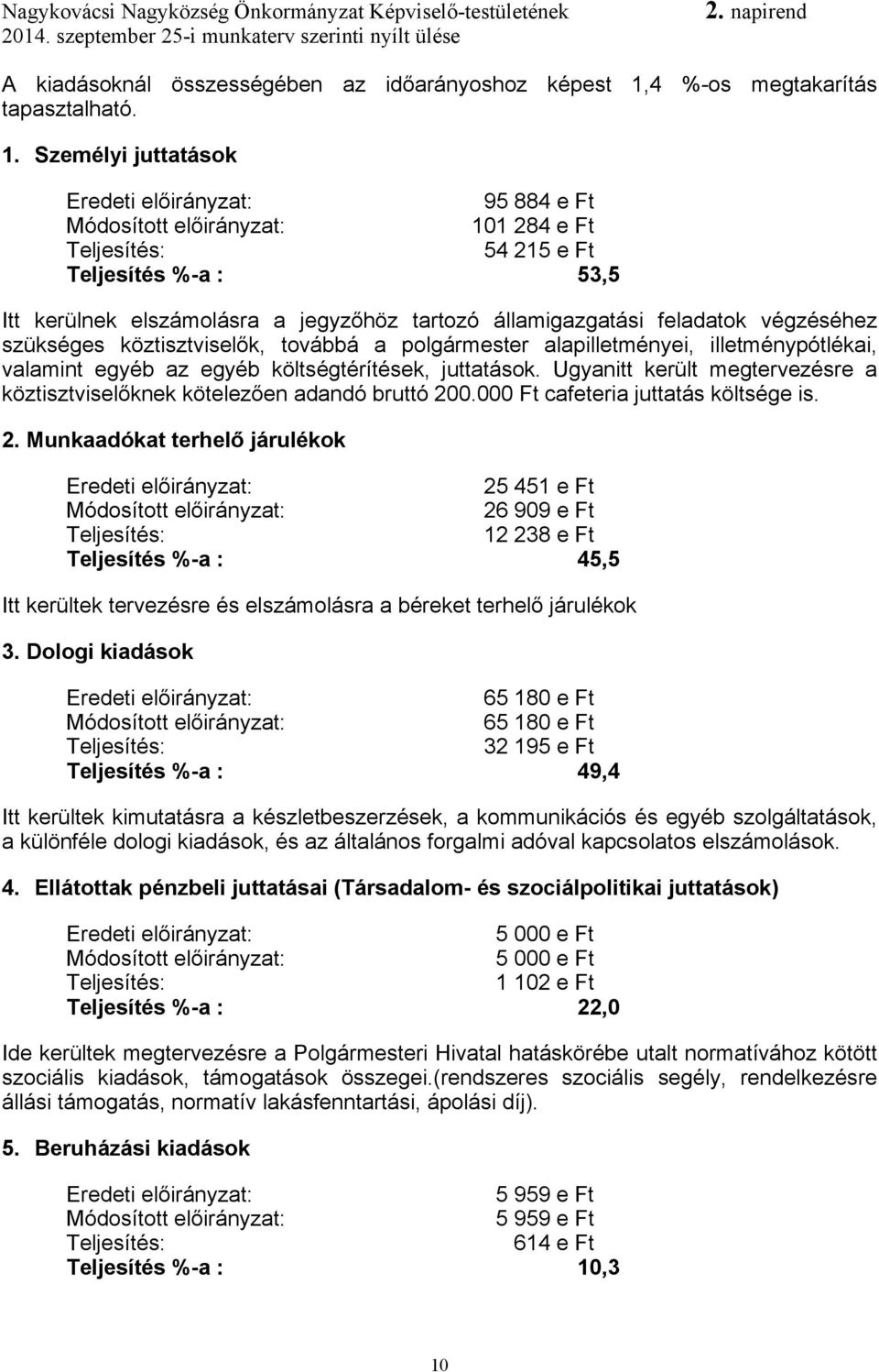 Személyi juttatások 95 884 e Ft 101 284 e Ft 54 215 e Ft Teljesítés %-a : 53,5 Itt kerülnek elszámolásra a jegyzőhöz tartozó államigazgatási feladatok végzéséhez szükséges köztisztviselők, továbbá a