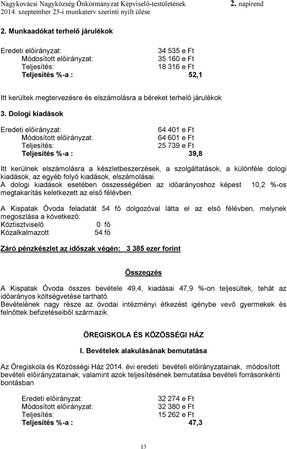 elszámolásai. A dologi kiadások esetében összességében az időarányoshoz képest 10,2 %-os megtakarítás keletkezett az első félévben.