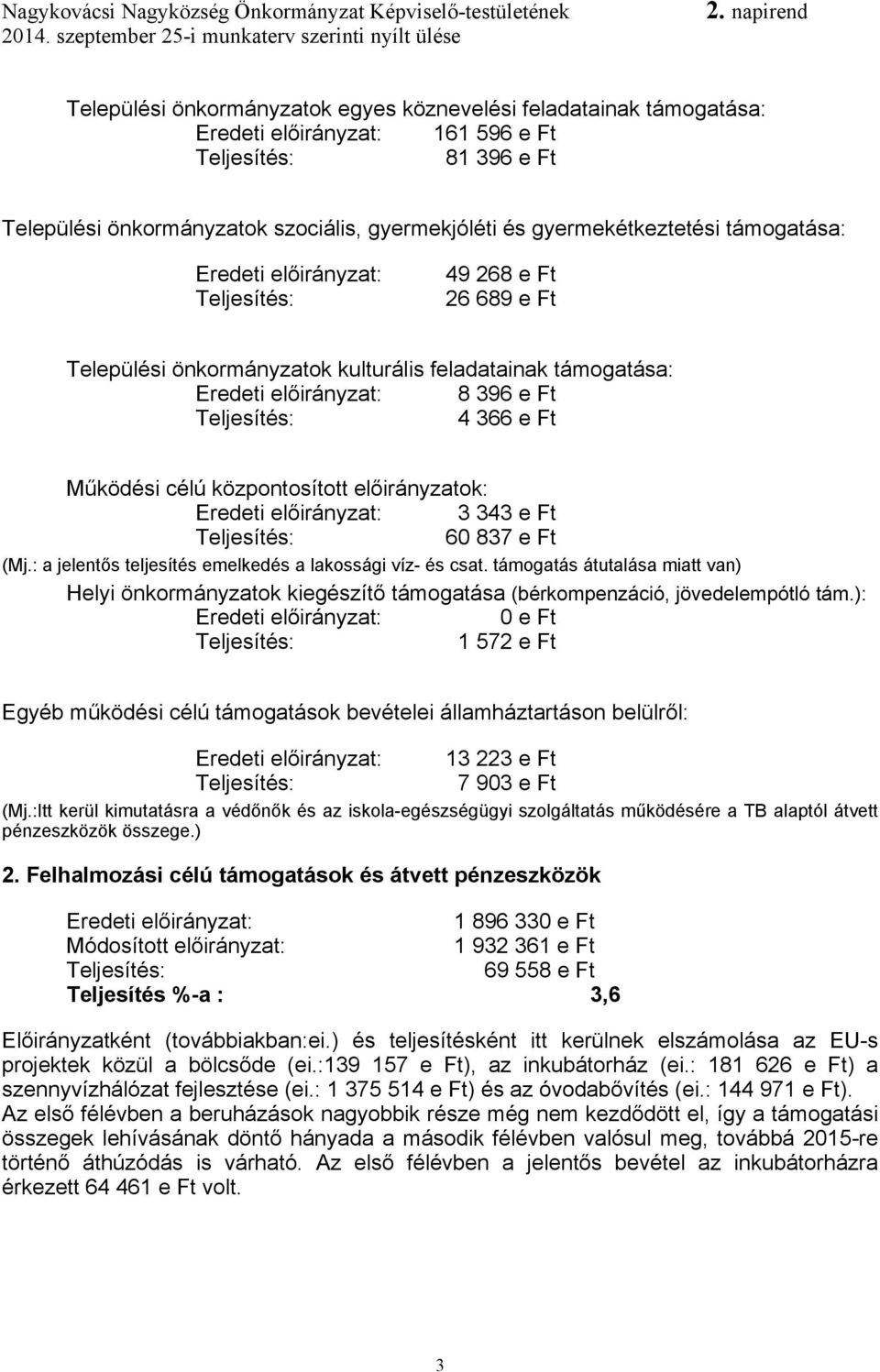 : a jelentős teljesítés emelkedés a lakossági víz- és csat. támogatás átutalása miatt van) Helyi önkormányzatok kiegészítő támogatása (bérkompenzáció, jövedelempótló tám.