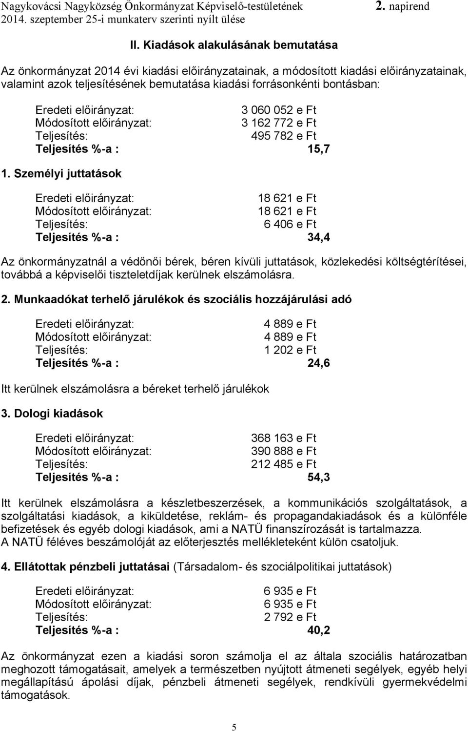 Személyi juttatások 18 621 e Ft 18 621 e Ft 6 406 e Ft Teljesítés %-a : 34,4 Az önkormányzatnál a védőnői bérek, béren kívüli juttatások, közlekedési költségtérítései, továbbá a képviselői