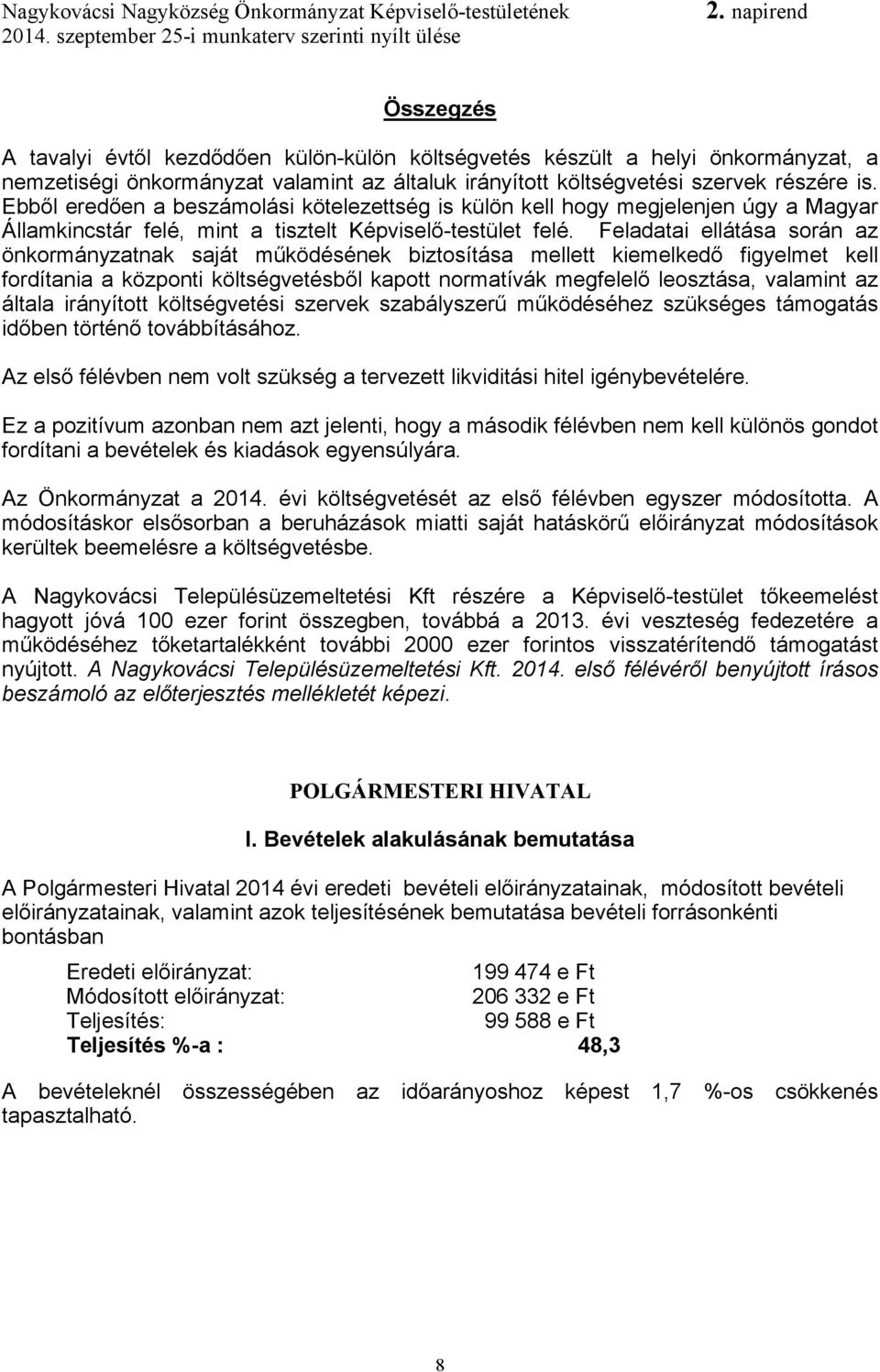 Feladatai ellátása során az önkormányzatnak saját működésének biztosítása mellett kiemelkedő figyelmet kell fordítania a központi költségvetésből kapott normatívák megfelelő leosztása, valamint az