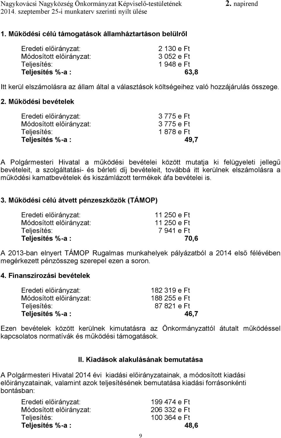 Működési bevételek 3 775 e Ft 3 775 e Ft 1 878 e Ft Teljesítés %-a : 49,7 A Polgármesteri Hivatal a működési bevételei között mutatja ki felügyeleti jellegű bevételeit, a szolgáltatási- és bérleti