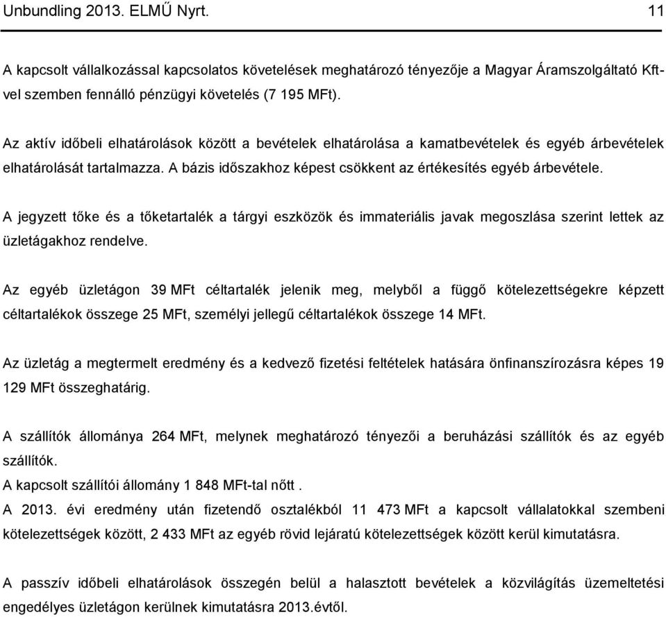 A jegyzett tőke és a tőketartalék a tárgyi eszközök és immateriális javak megoszlása szerint lettek az üzletágakhoz rendelve.