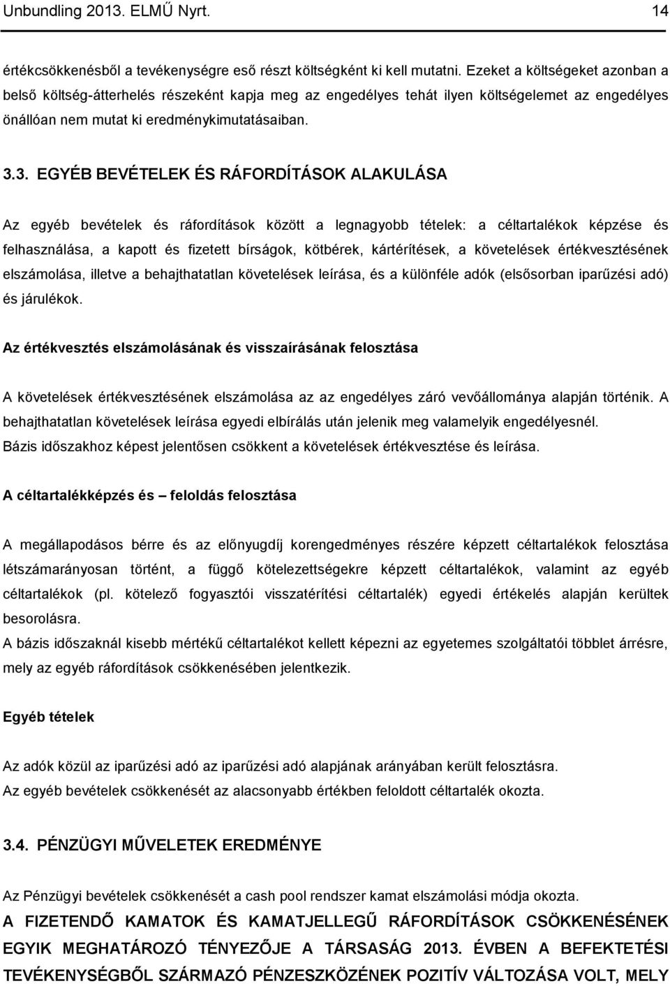 3. EGYÉB BEVÉTELEK ÉS RÁFORDÍTÁSOK ALAKULÁSA Az egyéb bevételek és ráfordítások között a legnagyobb tételek: a céltartalékok képzése és felhasználása, a kapott és fizetett bírságok, kötbérek,