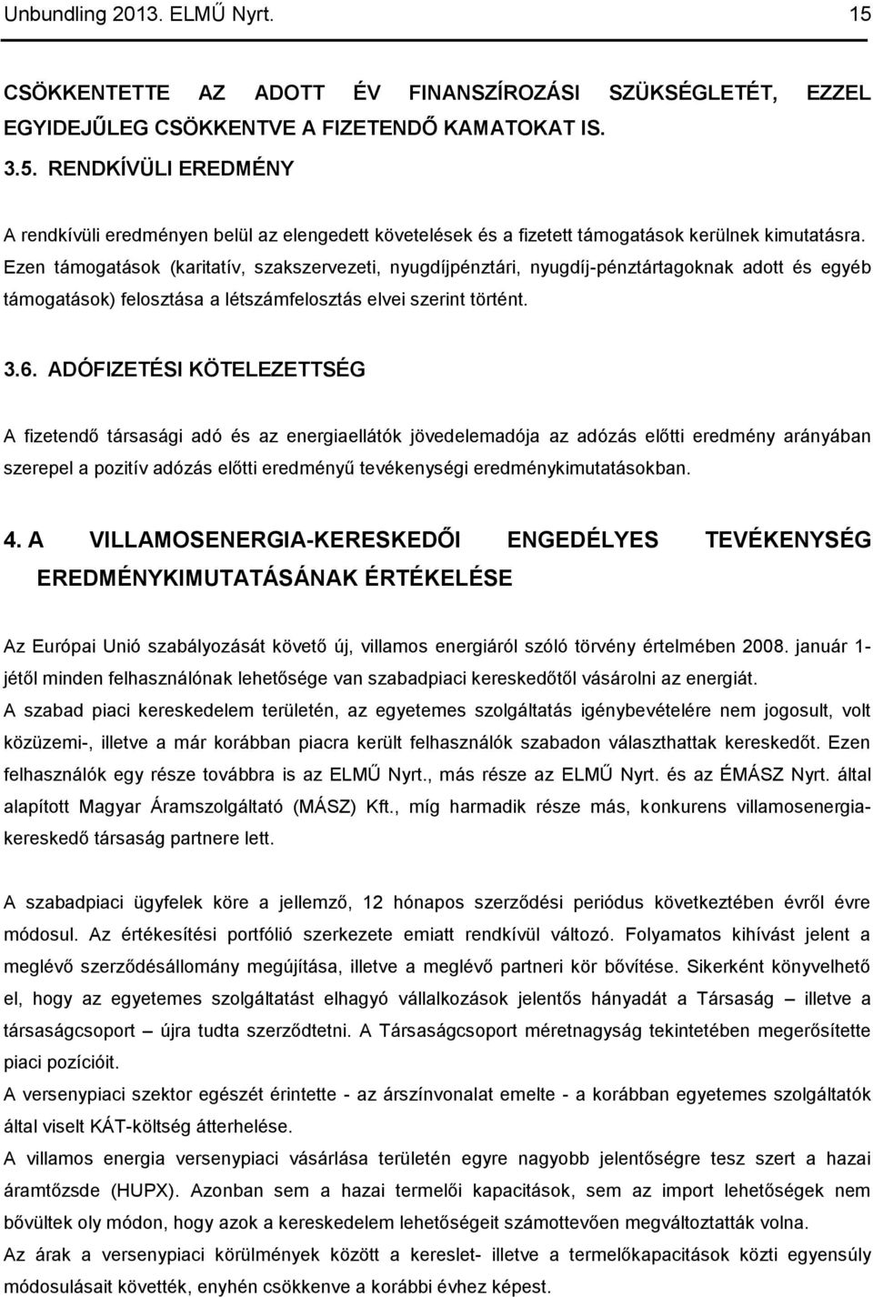 ADÓFIZETÉSI KÖTELEZETTSÉG A fizetendő társasági adó és az energiaellátók jövedelemadója az adózás előtti eredmény arányában szerepel a pozitív adózás előtti eredményű tevékenységi