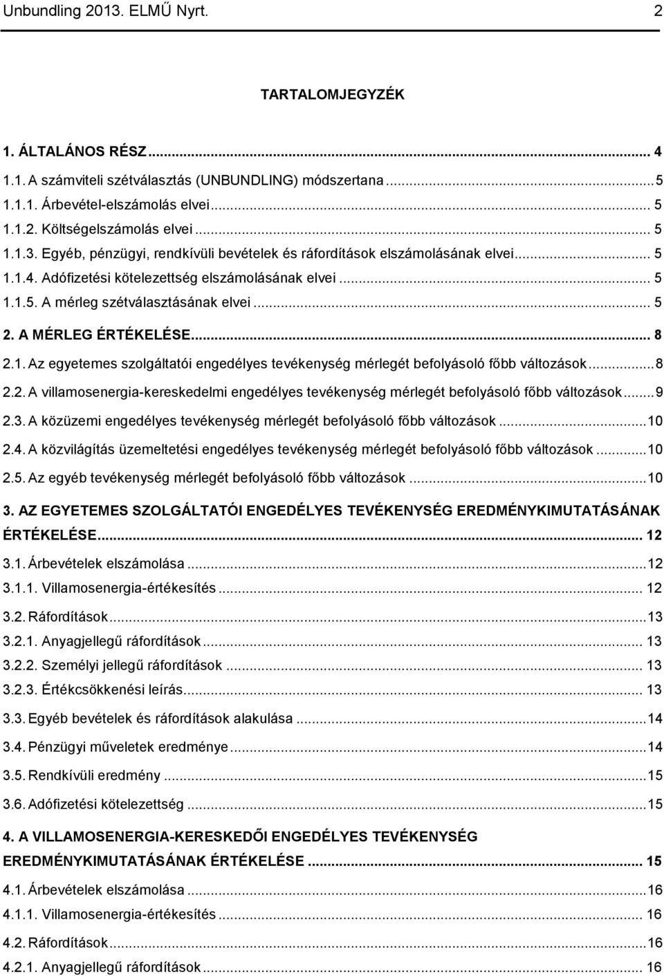 A MÉRLEG ÉRTÉKELÉSE... 8 2.1. Az egyetemes szolgáltatói engedélyes tevékenység mérlegét befolyásoló főbb változások... 8 2.2. A villamosenergia-kereskedelmi engedélyes tevékenység mérlegét befolyásoló főbb változások.