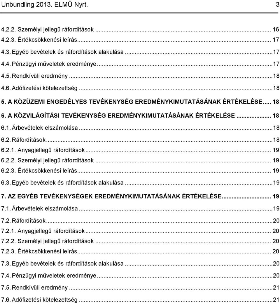 A KÖZVILÁGÍTÁSI TEVÉKENYSÉG EREDMÉNYKIMUTATÁSÁNAK ÉRTÉKELÉSE... 18 6.1. Árbevételek elszámolása... 18 6.2. Ráfordítások... 18 6.2.1. Anyagjellegű ráfordítások... 19 6.2.2. Személyi jellegű ráfordítások.