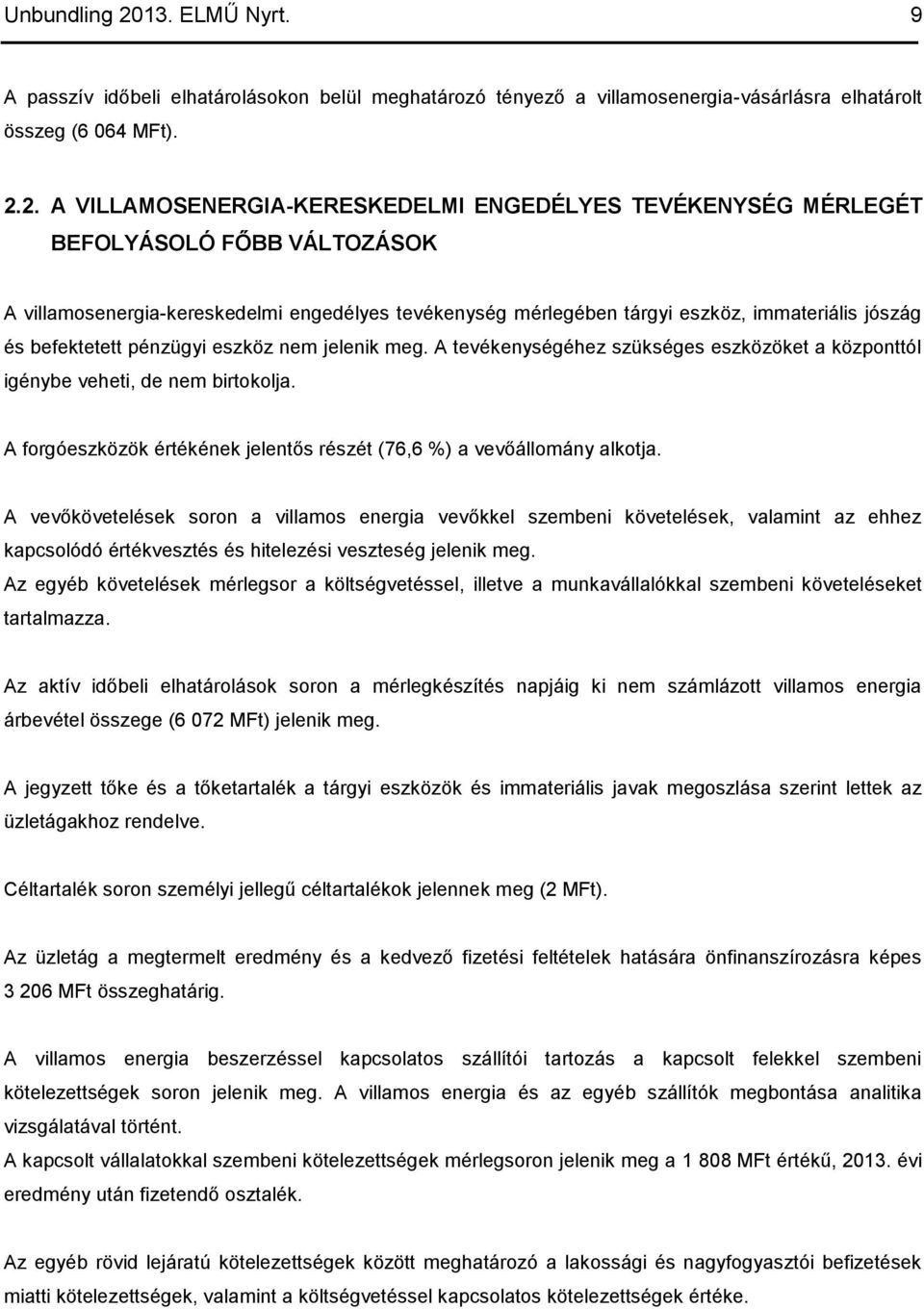 2. A VILLAMOSENERGIA-KERESKEDELMI ENGEDÉLYES TEVÉKENYSÉG MÉRLEGÉT BEFOLYÁSOLÓ FŐBB VÁLTOZÁSOK A villamosenergia-kereskedelmi engedélyes tevékenység mérlegében tárgyi eszköz, immateriális jószág és