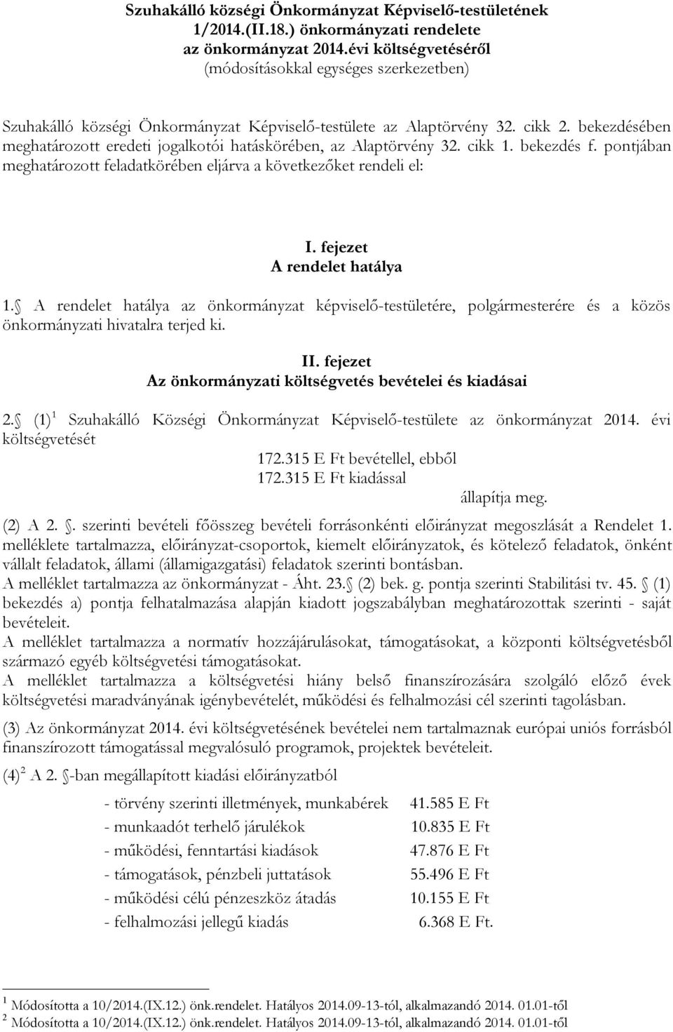 bekezdésében meghatározott eredeti jogalkotói hatáskörében, az Alaptörvény 32. cikk 1. bekezdés f. pontjában meghatározott feladatkörében eljárva a következőket rendeli el: I.