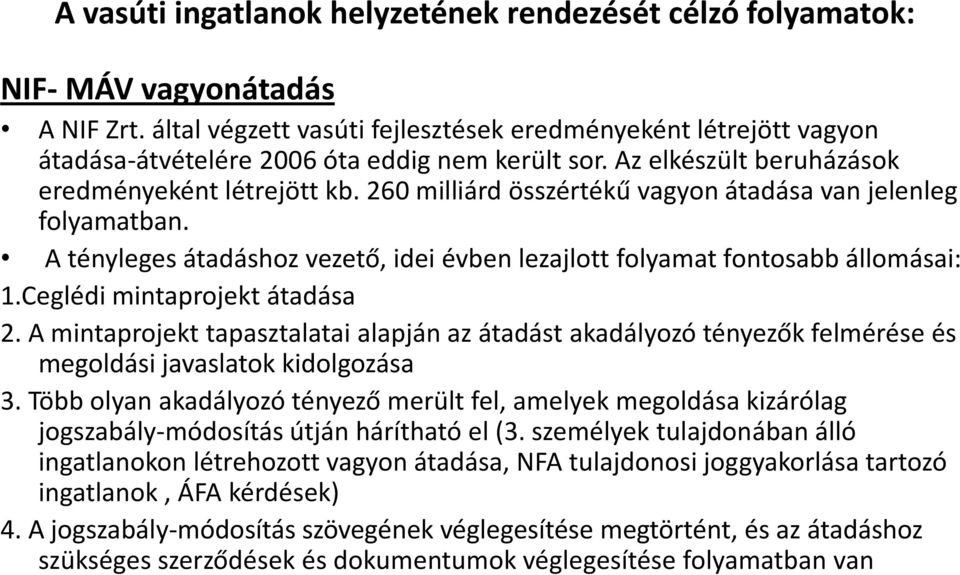 260 milliárd összértékű vagyon átadása van jelenleg folyamatban. A tényleges átadáshoz vezető, idei évben lezajlott folyamat fontosabb állomásai: 1.Ceglédi mintaprojekt átadása 2.