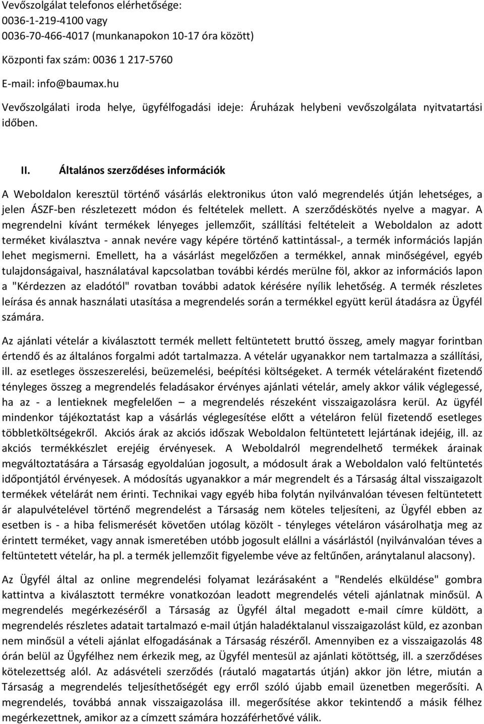 Általános szerződéses információk A Weboldalon keresztül történő vásárlás elektronikus úton való megrendelés útján lehetséges, a jelen ÁSZF-ben részletezett módon és feltételek mellett.