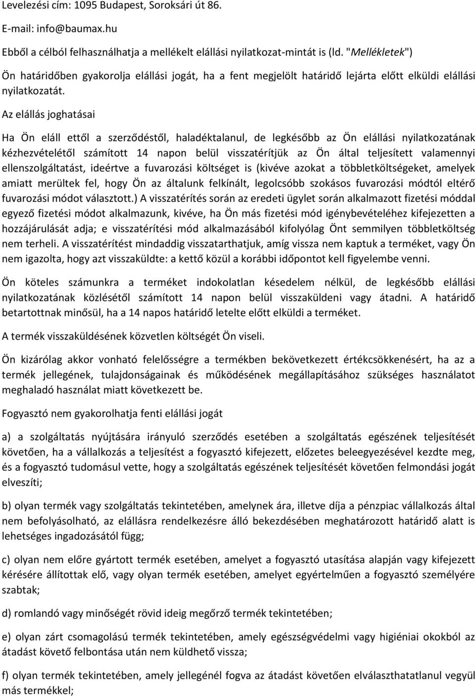 Az elállás joghatásai Ha Ön eláll ettől a szerződéstől, haladéktalanul, de legkésőbb az Ön elállási nyilatkozatának kézhezvételétől számított 14 napon belül visszatérítjük az Ön által teljesített