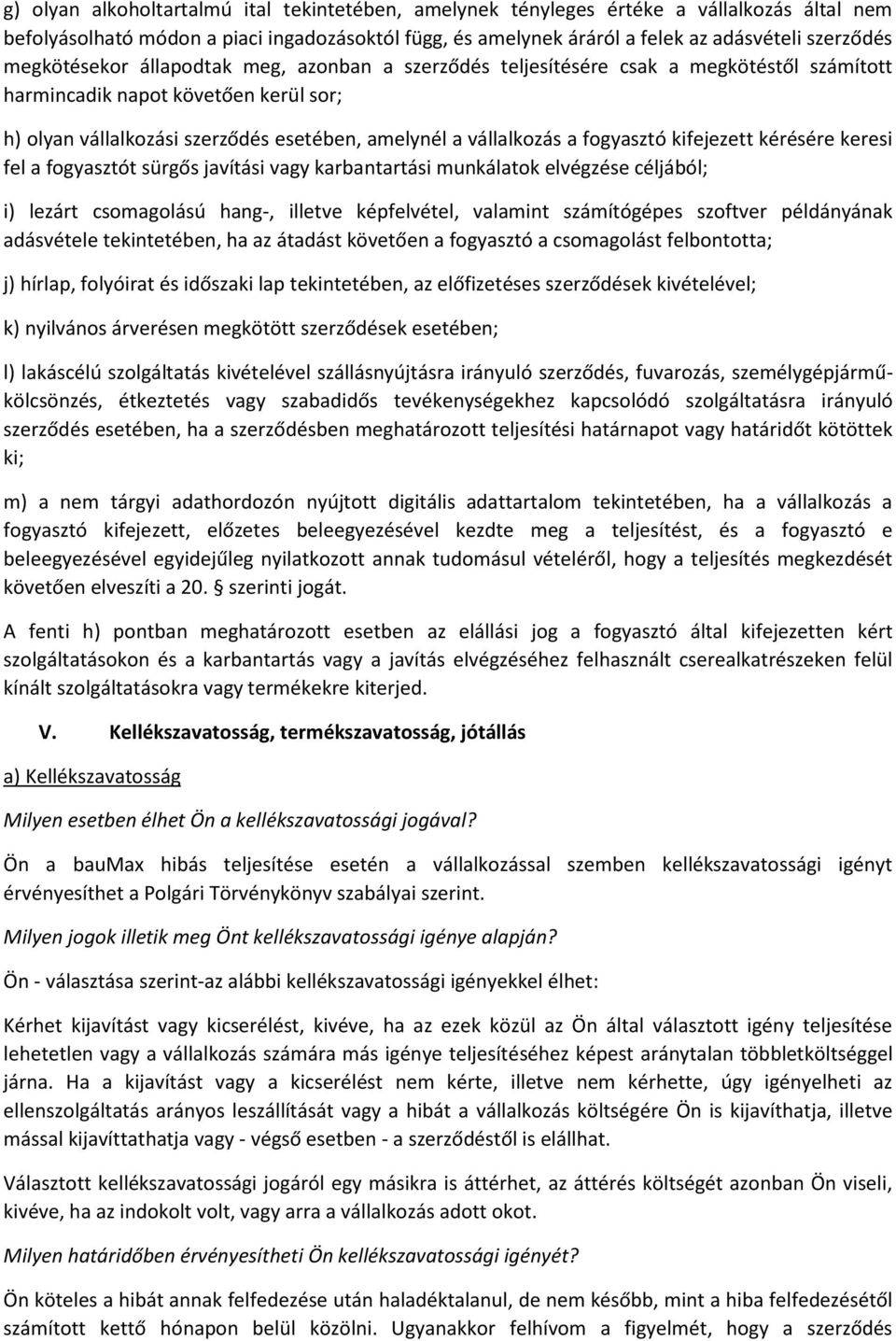 fogyasztó kifejezett kérésére keresi fel a fogyasztót sürgős javítási vagy karbantartási munkálatok elvégzése céljából; i) lezárt csomagolású hang-, illetve képfelvétel, valamint számítógépes