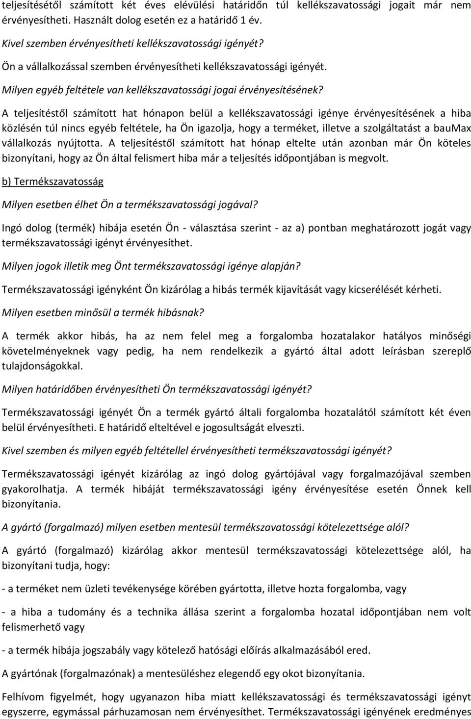 A teljesítéstől számított hat hónapon belül a kellékszavatossági igénye érvényesítésének a hiba közlésén túl nincs egyéb feltétele, ha Ön igazolja, hogy a terméket, illetve a szolgáltatást a baumax