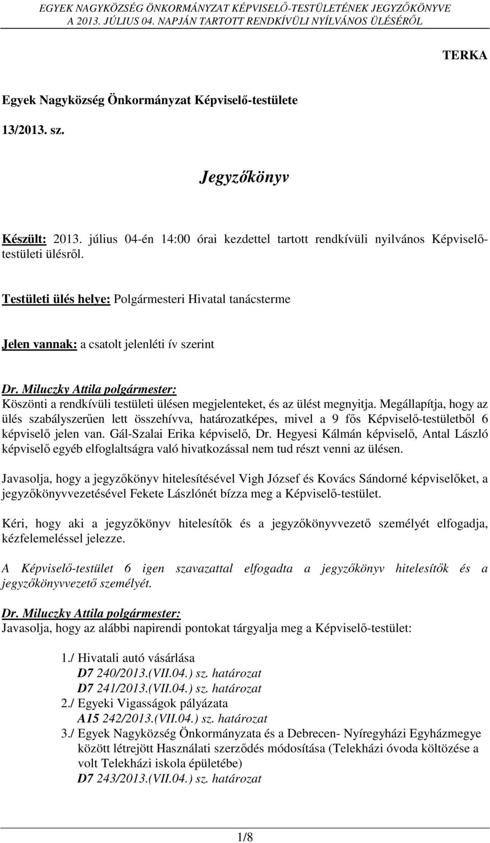 Megállapítja, hogy az ülés szabályszerűen lett összehívva, határozatképes, mivel a 9 fős Képviselő-testületből 6 képviselő jelen van. Gál-Szalai Erika képviselő, Dr.