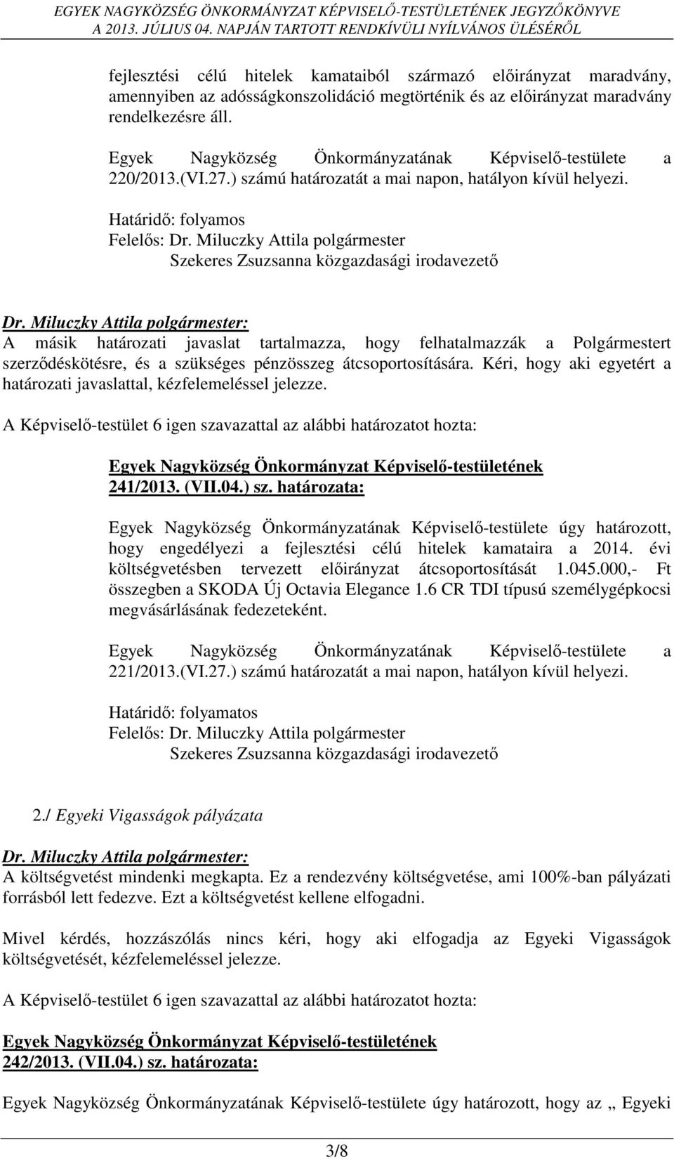 Határidő: folyamos Szekeres Zsuzsanna közgazdasági irodavezető A másik határozati javaslat tartalmazza, hogy felhatalmazzák a Polgármestert szerződéskötésre, és a szükséges pénzösszeg