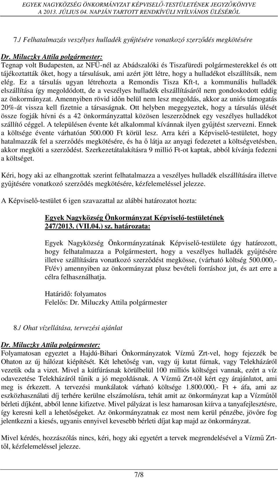 Ez a társulás ugyan létrehozta a Remondis Tisza Kft-t, a kommunális hulladék elszállítása így megoldódott, de a veszélyes hulladék elszállításáról nem gondoskodott eddig az önkormányzat.