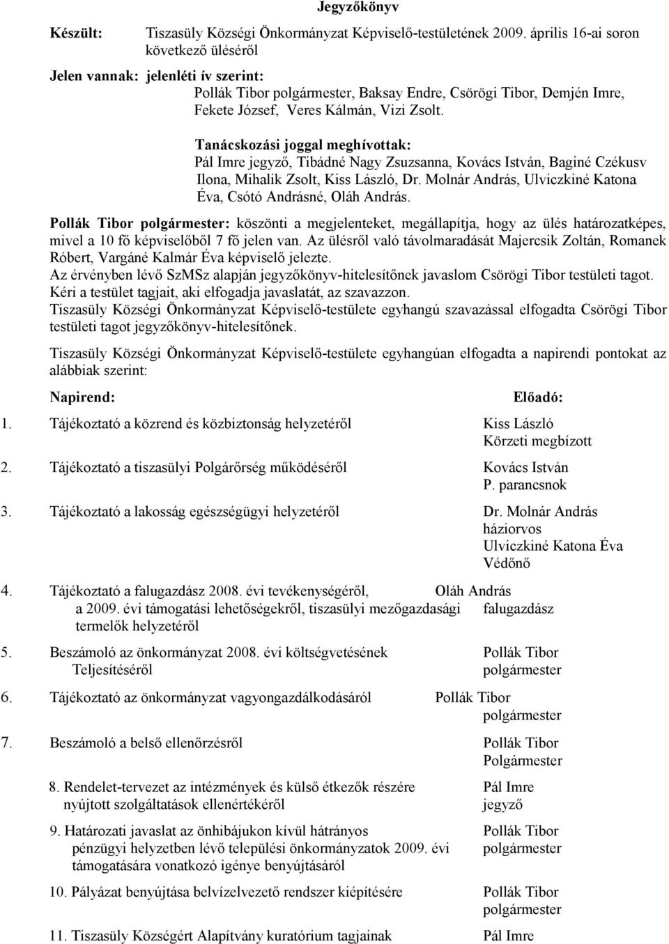 Tanácskozási joggal meghívottak: Pál Imre jegyző, Tibádné Nagy Zsuzsanna, Kovács István, Baginé Czékusv Ilona, Mihalik Zsolt, Kiss László, Dr.