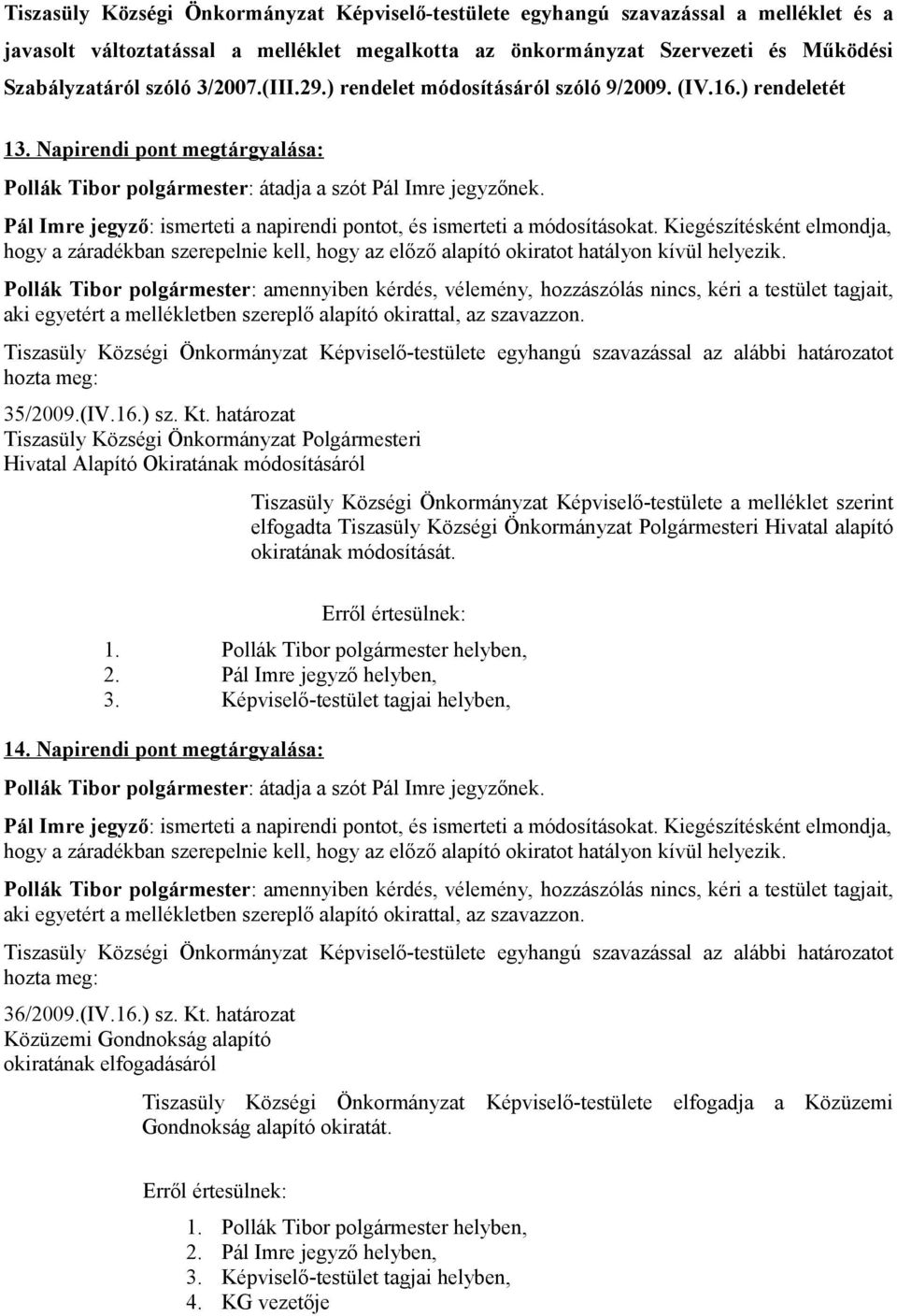 Pál Imre jegyző: ismerteti a napirendi pontot, és ismerteti a módosításokat. Kiegészítésként elmondja, hogy a záradékban szerepelnie kell, hogy az előző alapító okiratot hatályon kívül helyezik.