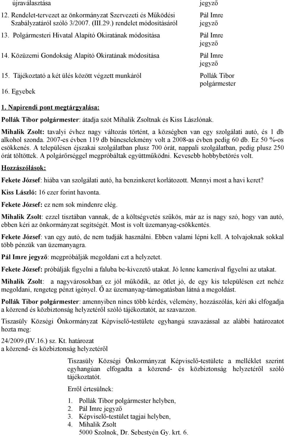 Tájékoztató a két ülés között végzett munkáról Pollák Tibor polgármester 16. Egyebek 1. Napirendi pont megtárgyalása: Pollák Tibor polgármester: átadja szót Mihalik Zsoltnak és Kiss Lászlónak.