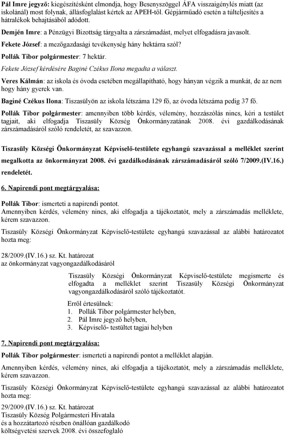 Fekete József: a mezőgazdasági tevékenység hány hektárra szól? Pollák Tibor polgármester: 7 hektár. Fekete József kérdésére Baginé Czékus Ilona megadta a választ.