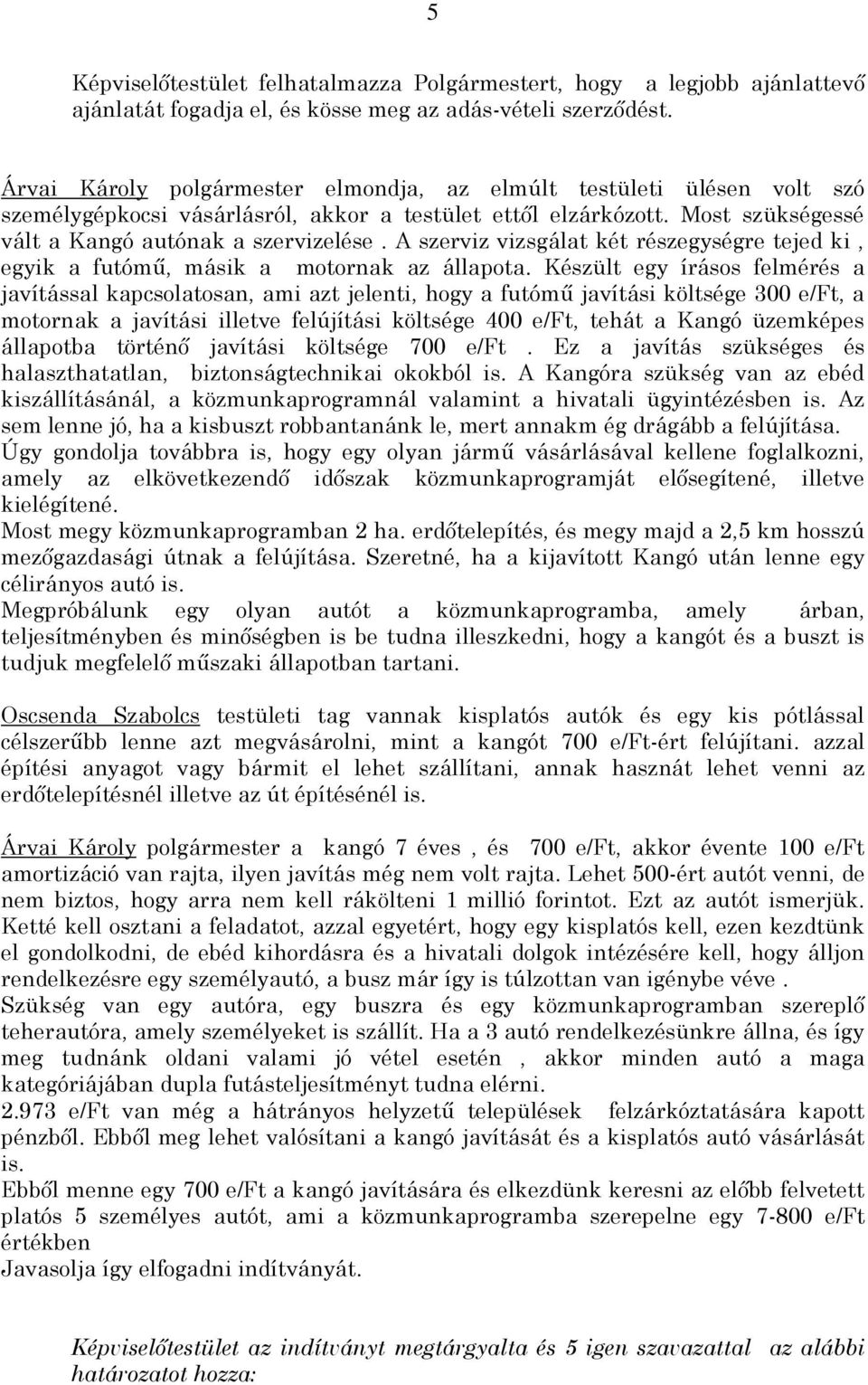 A szerviz vizsgálat két részegységre tejed ki, egyik a futómű, másik a motornak az állapota.