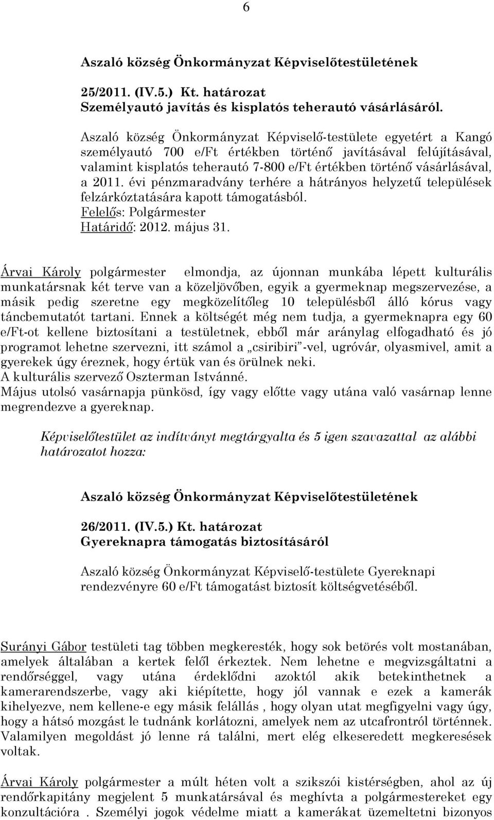 a 2011. évi pénzmaradvány terhére a hátrányos helyzetű települések felzárkóztatására kapott támogatásból. Felelős: Polgármester Határidő: 2012. május 31.