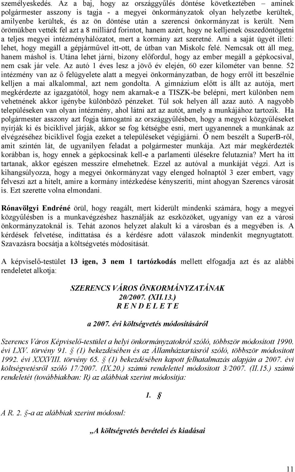 önkormányzat is került. Nem örömükben vették fel azt a 8 milliárd forintot, hanem azért, hogy ne kelljenek összedöntögetni a teljes megyei intézményhálózatot, mert a kormány azt szeretné.