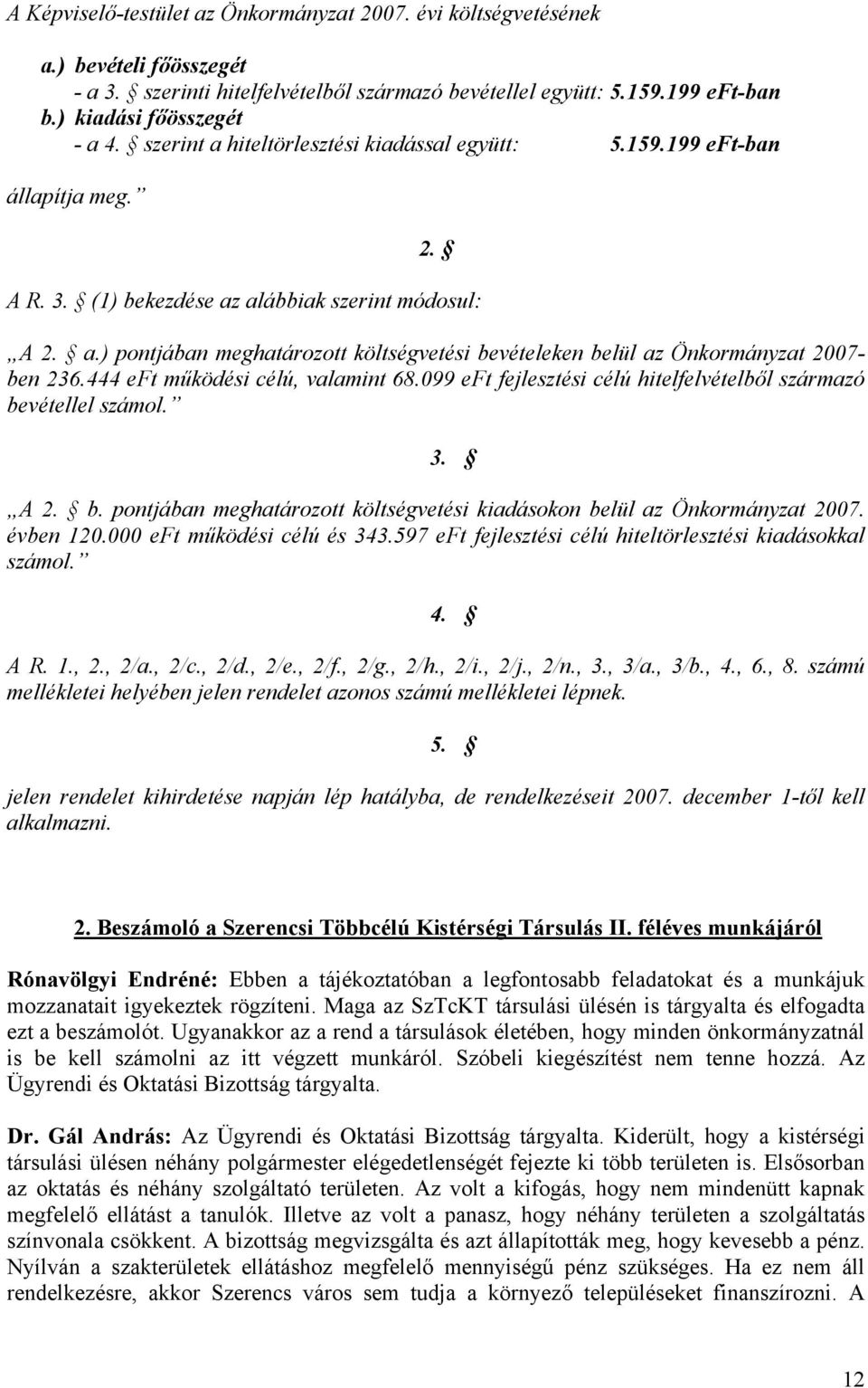 444 eft működési célú, valamint 68.099 eft fejlesztési célú hitelfelvételből származó bevétellel számol. 3. A 2. b. pontjában meghatározott költségvetési kiadásokon belül az Önkormányzat 2007.