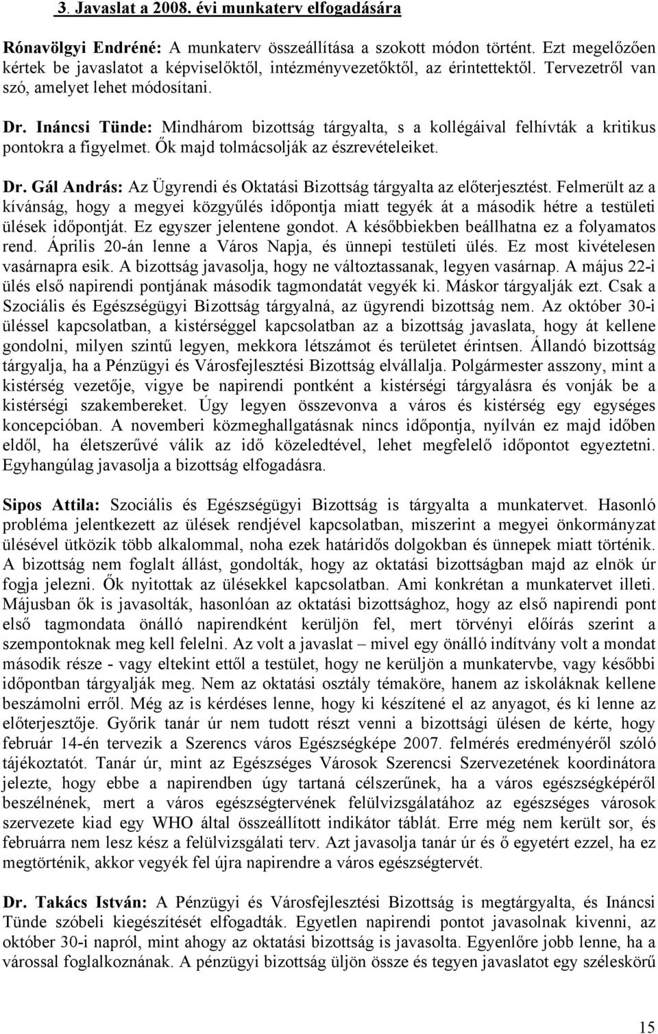 Ináncsi Tünde: Mindhárom bizottság tárgyalta, s a kollégáival felhívták a kritikus pontokra a figyelmet. Ők majd tolmácsolják az észrevételeiket. Dr.