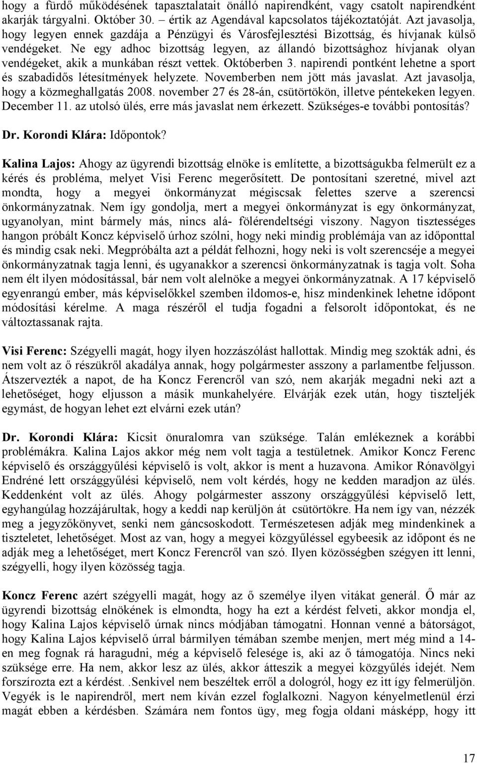 Ne egy adhoc bizottság legyen, az állandó bizottsághoz hívjanak olyan vendégeket, akik a munkában részt vettek. Októberben 3. napirendi pontként lehetne a sport és szabadidős létesítmények helyzete.