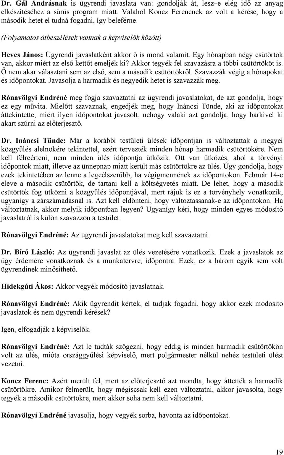 (Folyamatos átbeszélések vannak a képviselők között) Heves János: Ügyrendi javaslatként akkor ő is mond valamit. Egy hónapban négy csütörtök van, akkor miért az első kettőt emeljék ki?