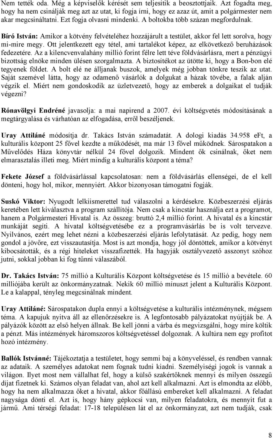 Bíró István: Amikor a kötvény felvételéhez hozzájárult a testület, akkor fel lett sorolva, hogy mi-mire megy. Ott jelentkezett egy tétel, ami tartalékot képez, az elkövetkező beruházások fedezetére.