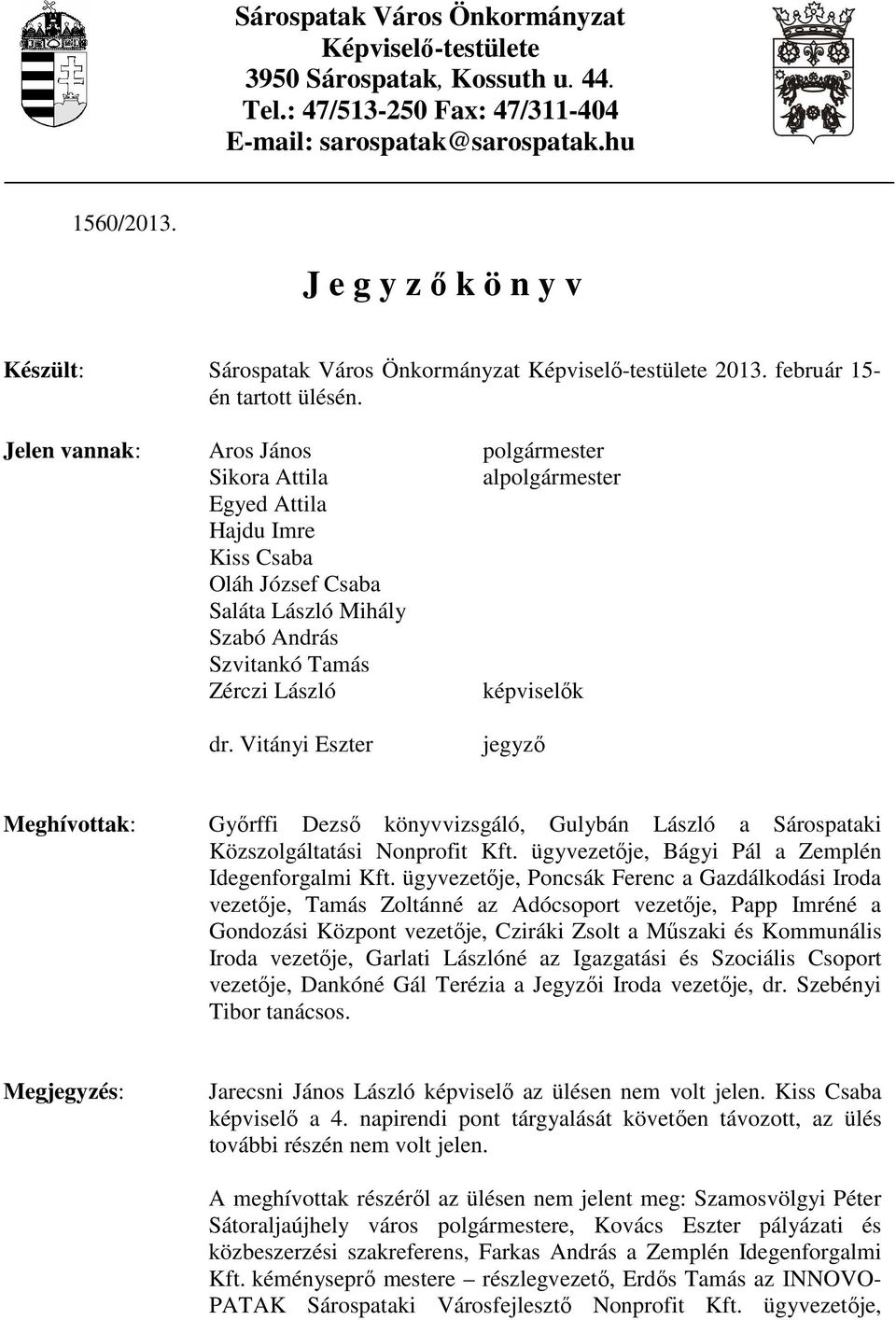 Jelen vannak: Aros János polgármester Sikora Attila alpolgármester Egyed Attila Hajdu Imre Kiss Csaba Oláh József Csaba Saláta László Mihály Szabó András Szvitankó Tamás Zérczi László képviselık dr.