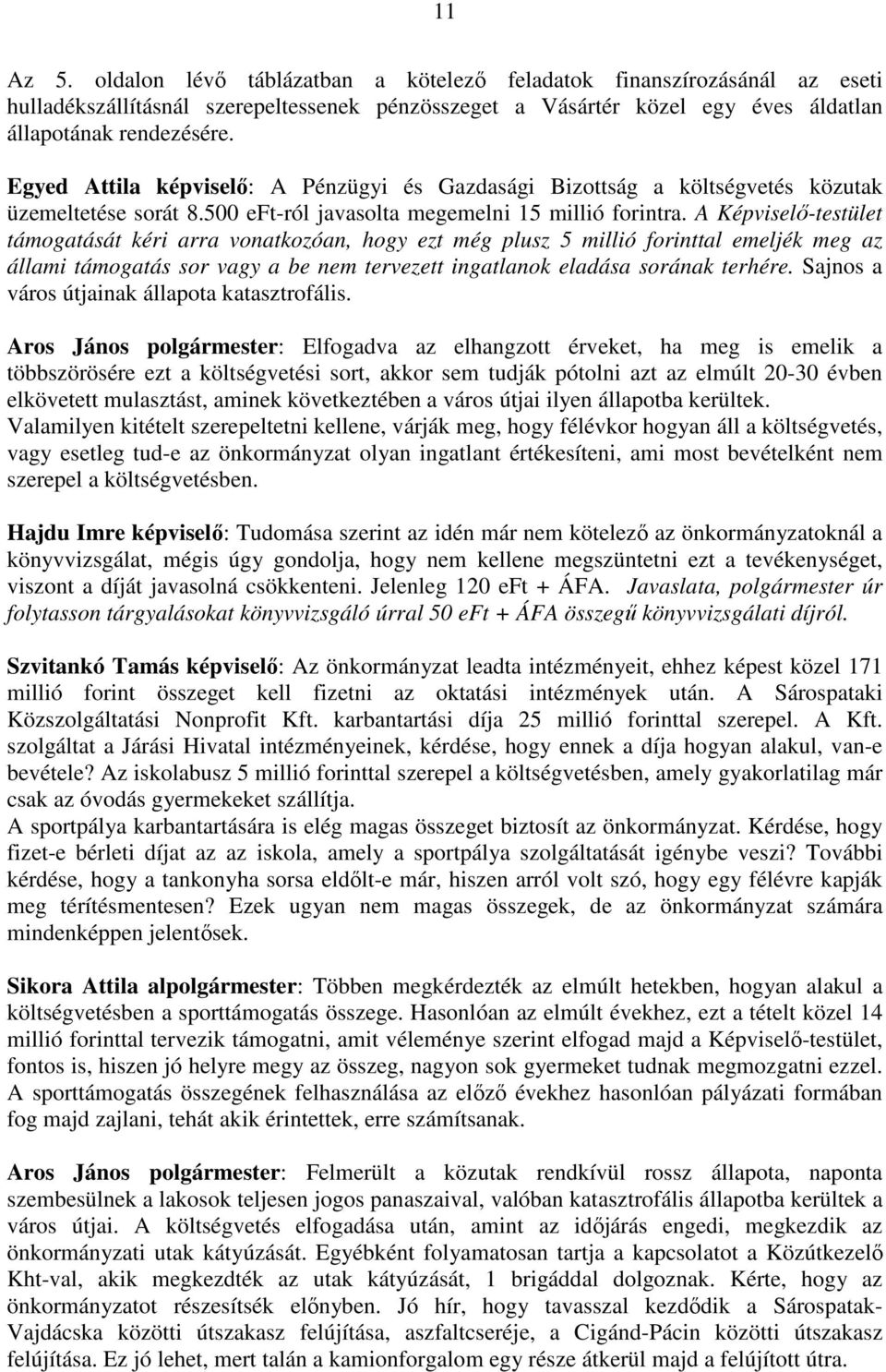 A Képviselı-testület támogatását kéri arra vonatkozóan, hogy ezt még plusz 5 millió forinttal emeljék meg az állami támogatás sor vagy a be nem tervezett ingatlanok eladása sorának terhére.