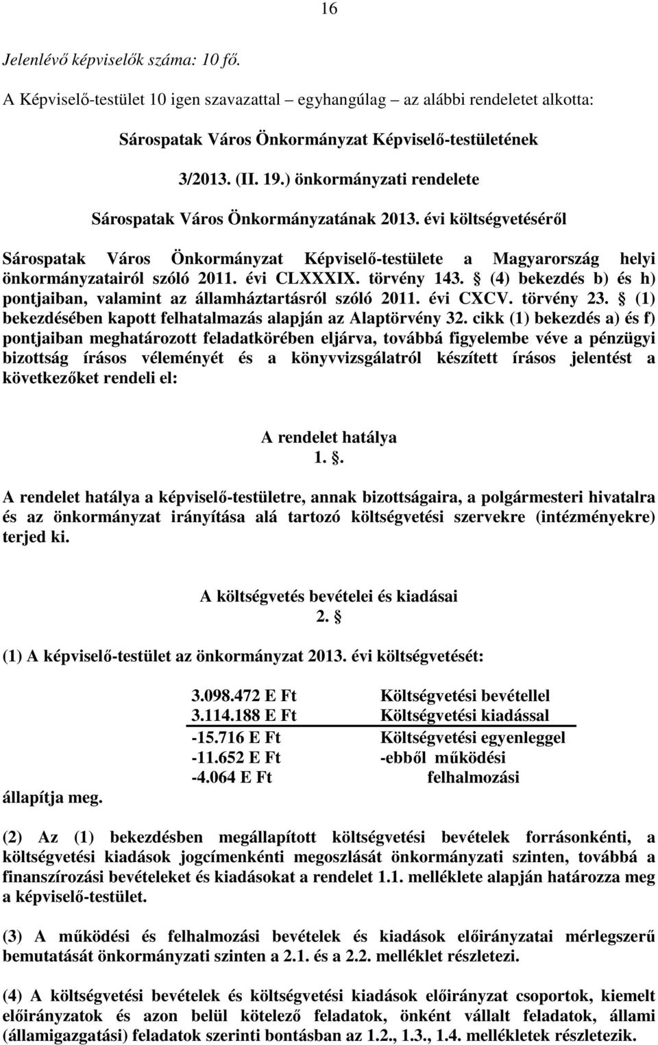 törvény 143. (4) bekezdés b) és h) pontjaiban, valamint az államháztartásról szóló 2011. évi CXCV. törvény 23. (1) bekezdésében kapott felhatalmazás alapján az Alaptörvény 32.