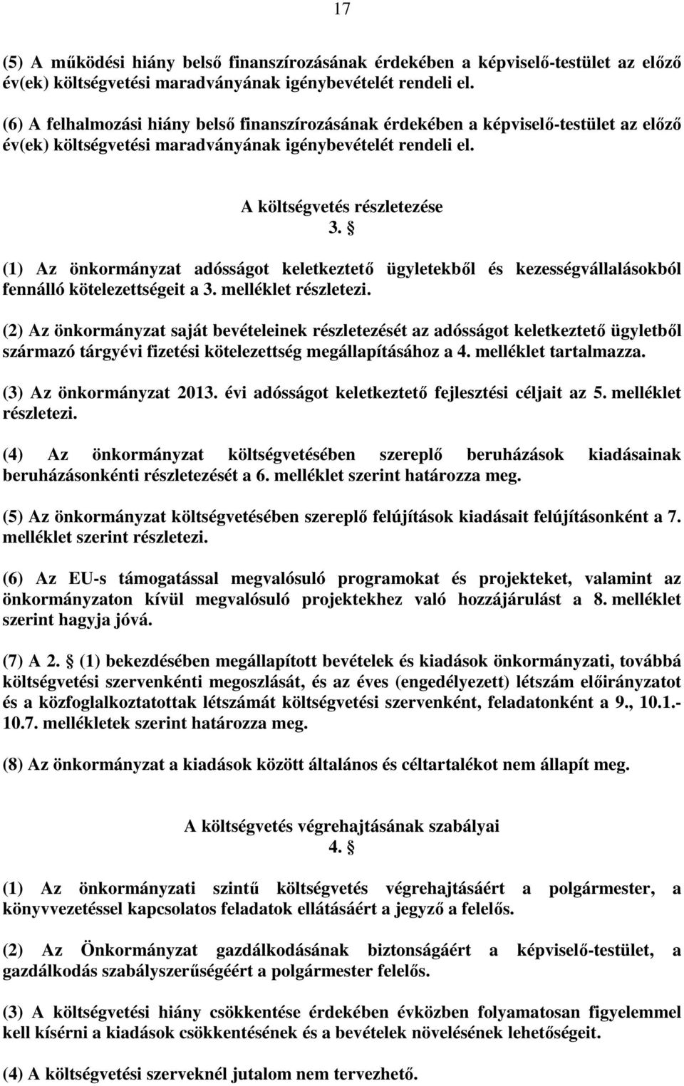 (1) Az önkormányzat adósságot keletkeztetı ügyletekbıl és kezességvállalásokból fennálló kötelezettségeit a 3. melléklet részletezi.