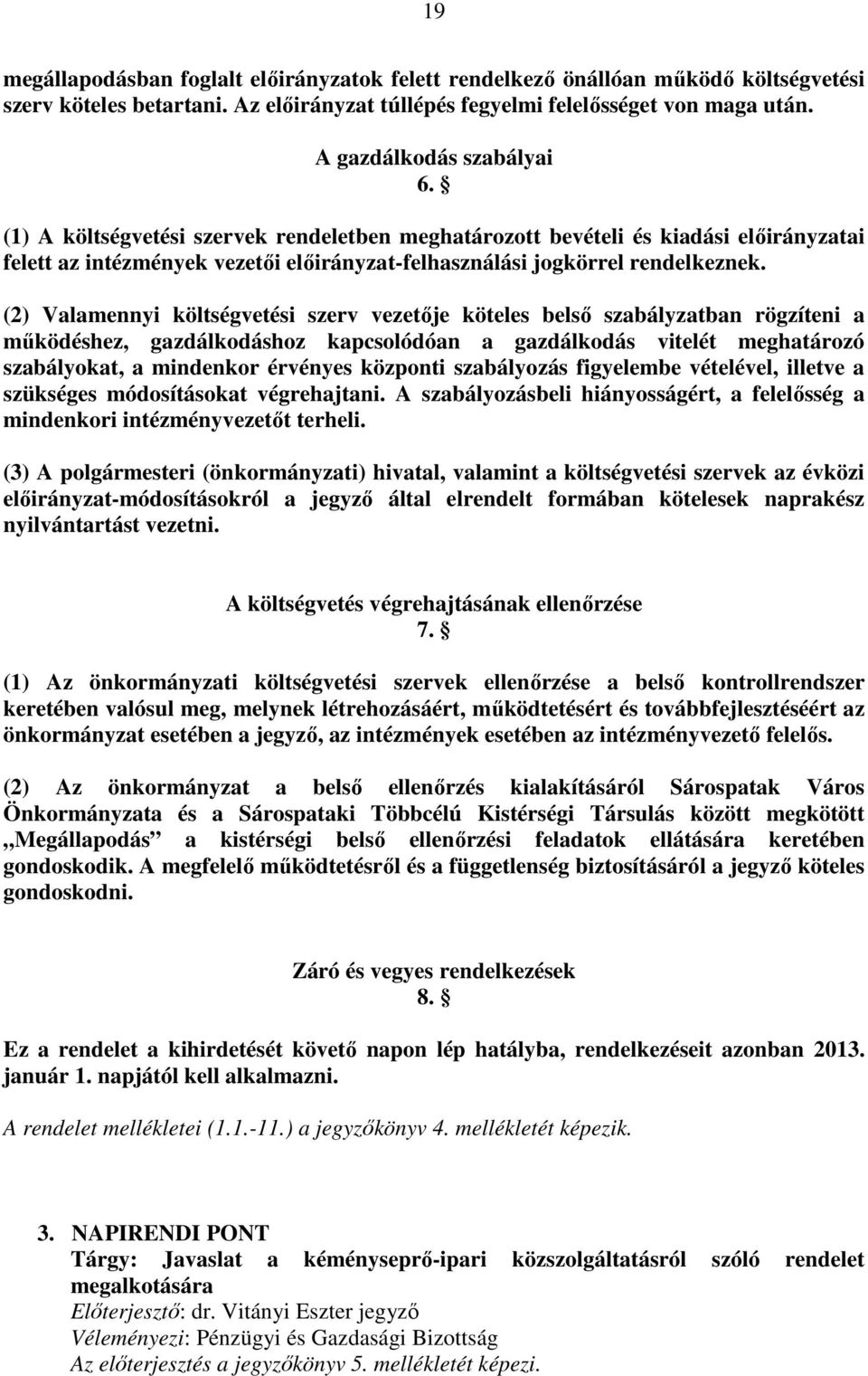 (2) Valamennyi költségvetési szerv vezetıje köteles belsı szabályzatban rögzíteni a mőködéshez, gazdálkodáshoz kapcsolódóan a gazdálkodás vitelét meghatározó szabályokat, a mindenkor érvényes