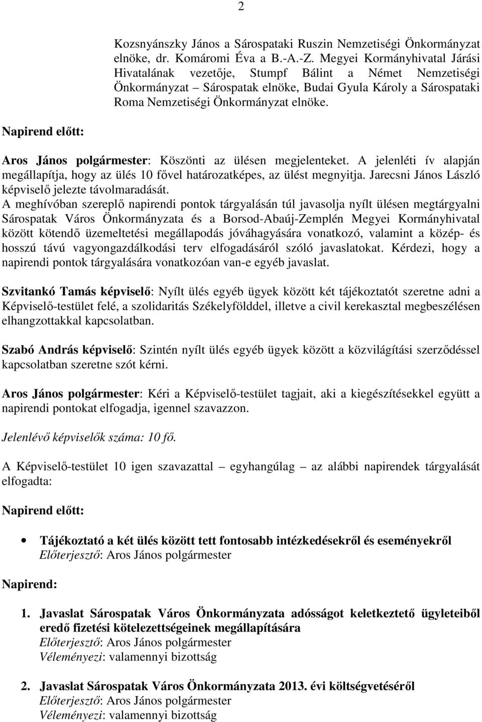 Napirend elıtt: Aros János polgármester: Köszönti az ülésen megjelenteket. A jelenléti ív alapján megállapítja, hogy az ülés 10 fıvel határozatképes, az ülést megnyitja.