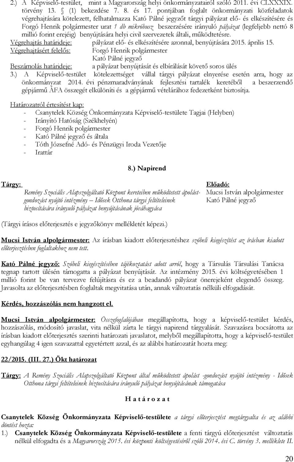 pályázat (legfeljebb nettó 8 millió forint erejéig) benyújtására helyi civil szervezetek általi, működtetésre. Végrehajtás határideje: pályázat elő- és elkészítésére azonnal, benyújtására 2015.