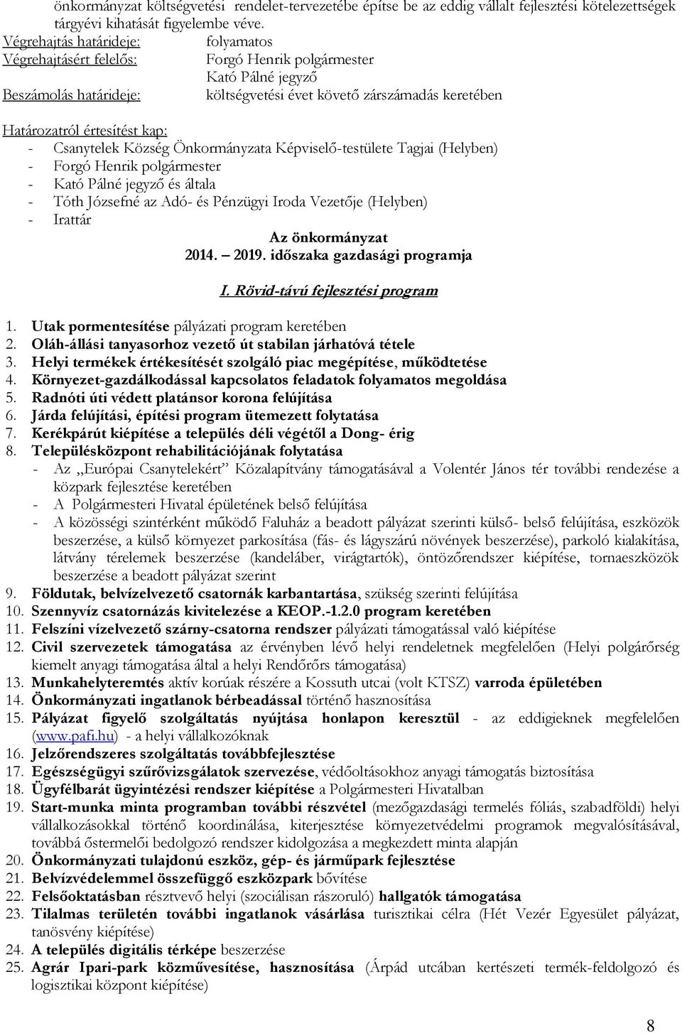 Község Önkormányzata Képviselő-testülete Tagjai (Helyben) - Forgó Henrik polgármester - és általa - Tóth Józsefné az Adó- és Pénzügyi Iroda Vezetője (Helyben) - Irattár Az önkormányzat 2014. 2019.