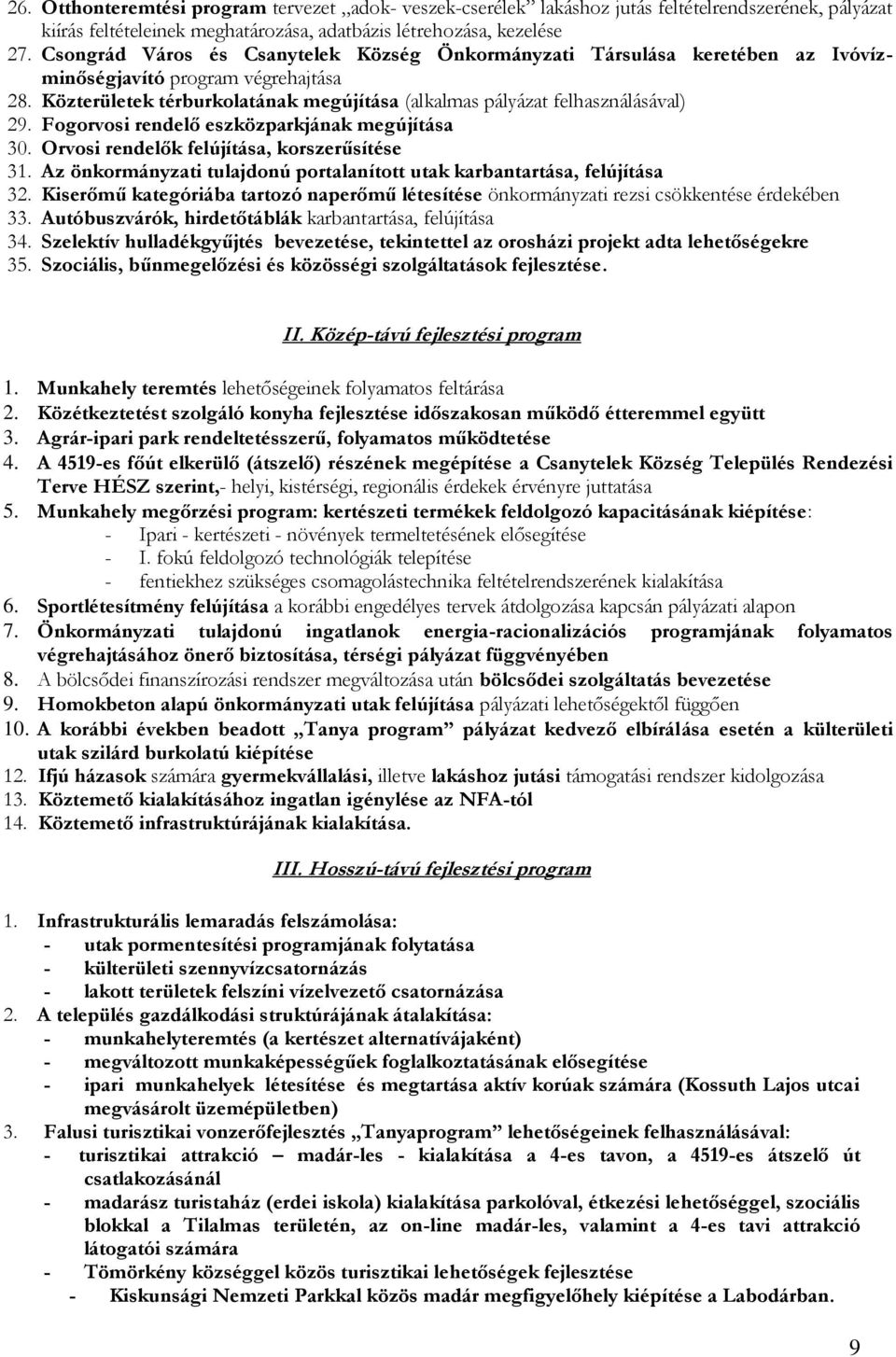 Fogorvosi rendelő eszközparkjának megújítása 30. Orvosi rendelők felújítása, korszerűsítése 31. Az önkormányzati tulajdonú portalanított utak karbantartása, felújítása 32.