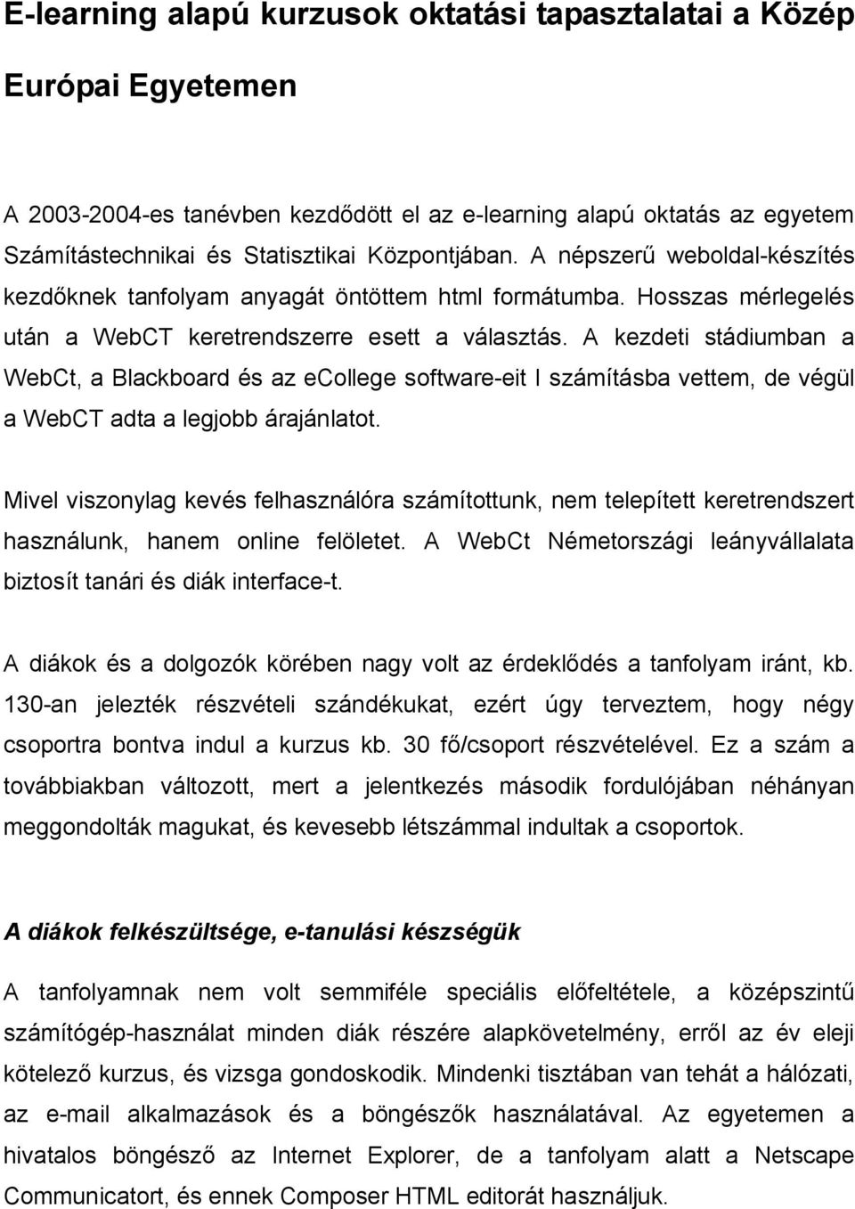 A kezdeti stádiumban a WebCt, a Blackboard és az ecollege software-eit I számításba vettem, de végül a WebCT adta a legjobb árajánlatot.