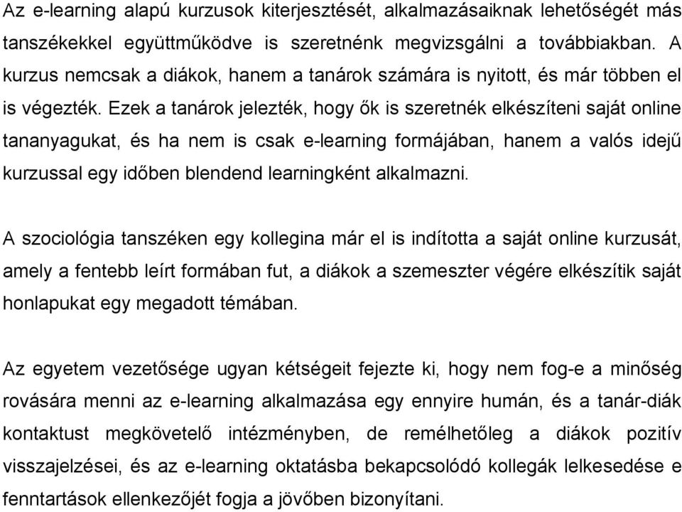 Ezek a tanárok jelezték, hogy ők is szeretnék elkészíteni saját online tananyagukat, és ha nem is csak e-learning formájában, hanem a valós idejű kurzussal egy időben blendend learningként alkalmazni.