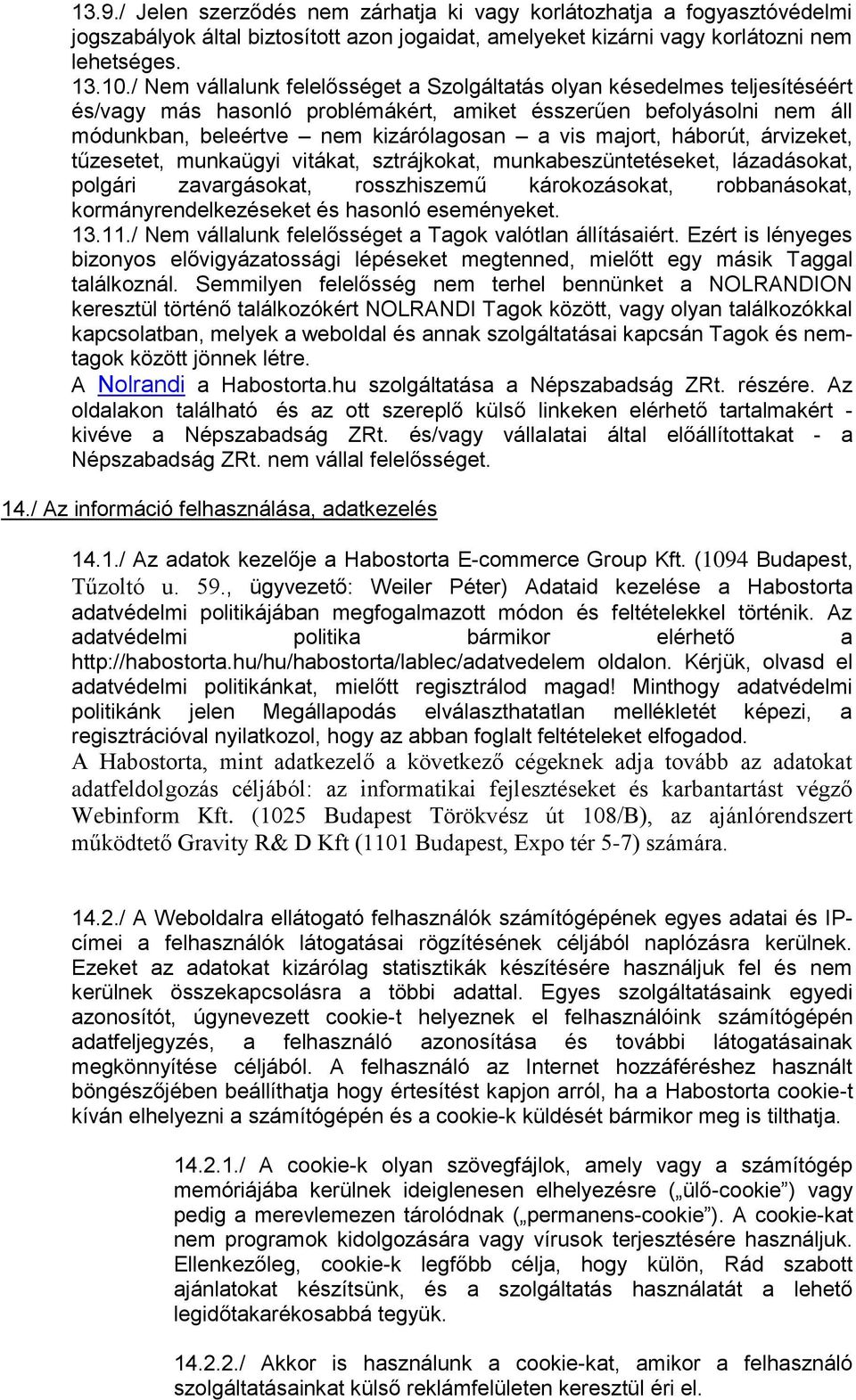 majort, háborút, árvizeket, tűzesetet, munkaügyi vitákat, sztrájkokat, munkabeszüntetéseket, lázadásokat, polgári zavargásokat, rosszhiszemű károkozásokat, robbanásokat, kormányrendelkezéseket és