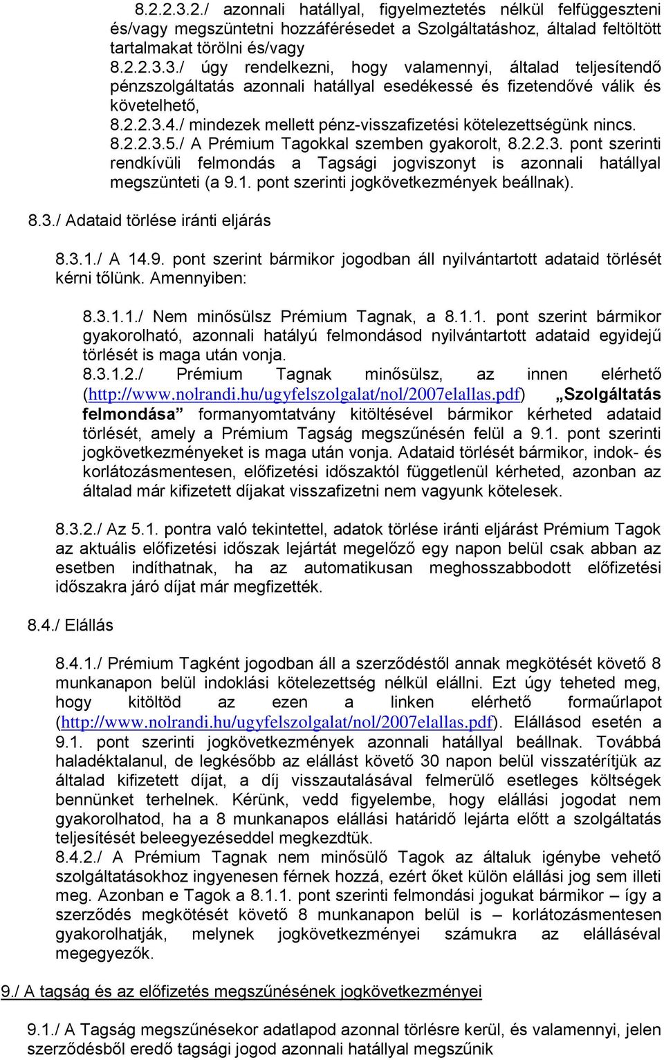 1. pont szerinti jogkövetkezmények beállnak). 8.3./ Adataid törlése iránti eljárás 8.3.1./ A 14.9. pont szerint bármikor jogodban áll nyilvántartott adataid törlését kérni tőlünk. Amennyiben: 8.3.1.1./ Nem minősülsz Prémium Tagnak, a 8.