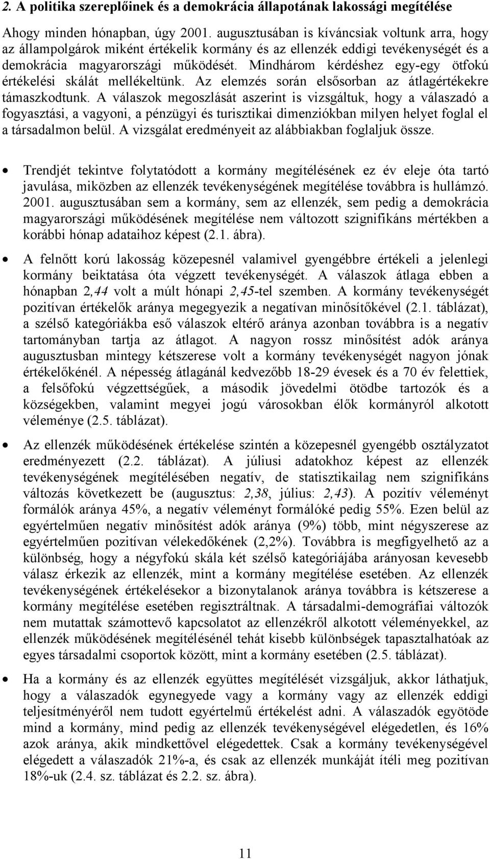 Mindhárom kérdéshez egy-egy ötfokú értékelési skálát mellékeltünk. Az elemzés során elsősorban az átlagértékekre támaszkodtunk.